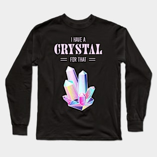 I Have A Crystal For That Spiritual Magic Long Sleeve T-Shirt